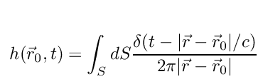 \[
h(\vec{r}_{0},t) = \int_{S}dS\frac{\delta (t - | \vec{r} - \vec{r}_{0}|/c)}{2\pi |\vec{r}-\vec{r}_{0}|}.
\]