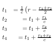 \begin{eqnarray}
t_{1} &= \frac{1}{c}\left(r - \frac{r_{1}+r_{2}}{2} \right) \nonumber \\
t_{2} &= t_{1} + \frac{r_{1}}{c} \nonumber \\
t_{3} &= t_{1} + \frac{r_{2}}{c} \nonumber \\ 
t_{4} &= t_{1} + \frac{r_{1}+r_{2}}{c} \nonumber
\end{eqnarray}