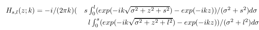 \begin{eqnarray*}H_{s,l}(z;k) =
  - i/(2\pi k) ( &s \int_0^l (exp(-ik\sqrt{\sigma^2+z^2+s^2}) - exp(-ikz)) / (\sigma^2+s^2) d\sigma + \\
                 &l \int_0^s (exp(-ik\sqrt{\sigma^2+z^2+l^2}) - exp(-ikz)) / (\sigma^2+l^2) d\sigma) \end{eqnarray*}