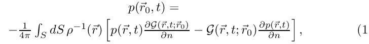 \begin{eqnarray}\label{eq:1}
&p(\vec{r}_{0},t) = \nonumber \\
&-\frac{1}{4\pi }\int_{S}dS\, \rho^{-
1}(\vec{r})\left[p(\vec{r},t)\frac{\partial
\mathcal{G}(\vec{r},t;\vec{r}_{0})}{\partial n} - \mathcal{G}(\vec{r},t;\vec{r}_{0})\frac{\partial
p(\vec{r},t)}{\partial n}\right],
\end{eqnarray}